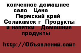 копченное домашнее  сало › Цена ­ 450 - Пермский край, Соликамск г. Продукты и напитки » Домашние продукты   
